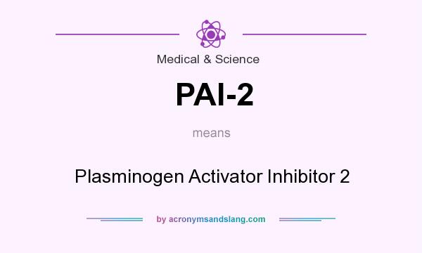 What does PAI-2 mean? It stands for Plasminogen Activator Inhibitor 2