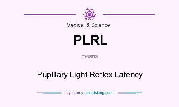 What does PLRL mean? It stands for Pupillary Light Reflex Latency