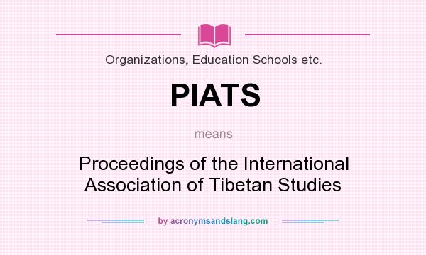What does PIATS mean? It stands for Proceedings of the International Association of Tibetan Studies