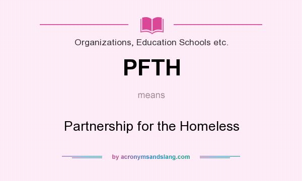 What does PFTH mean? It stands for Partnership for the Homeless