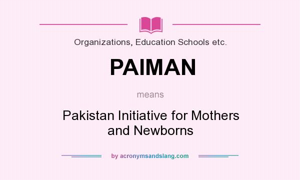 What does PAIMAN mean? It stands for Pakistan Initiative for Mothers and Newborns