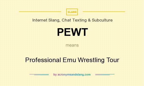 What does PEWT mean? It stands for Professional Emu Wrestling Tour