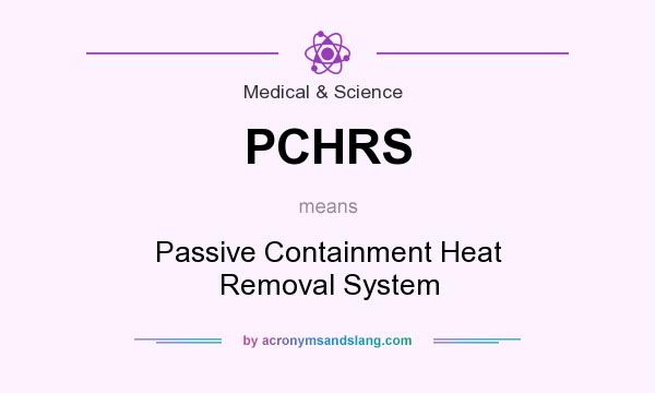 What does PCHRS mean? It stands for Passive Containment Heat Removal System