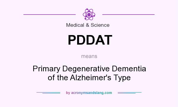 What does PDDAT mean? It stands for Primary Degenerative Dementia of the Alzheimer`s Type