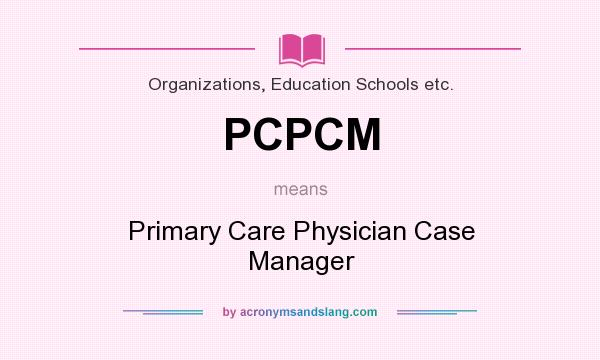 What does PCPCM mean? It stands for Primary Care Physician Case Manager
