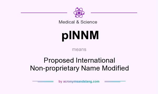 What does pINNM mean? It stands for Proposed International Non-proprietary Name Modified