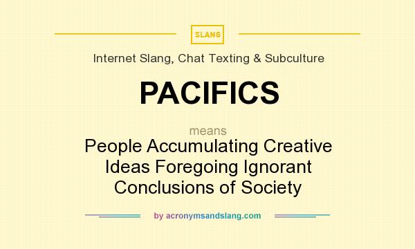 What does PACIFICS mean? It stands for People Accumulating Creative Ideas Foregoing Ignorant Conclusions of Society