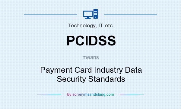What does PCIDSS mean? It stands for Payment Card Industry Data Security Standards