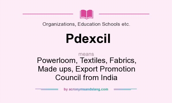 What does Pdexcil mean? It stands for Powerloom, Textiles, Fabrics, Made ups, Export Promotion Council from India