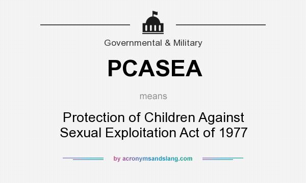 What does PCASEA mean? It stands for Protection of Children Against Sexual Exploitation Act of 1977