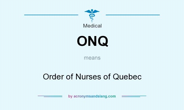 What does ONQ mean? It stands for Order of Nurses of Quebec