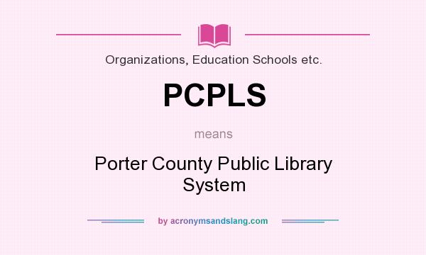 What does PCPLS mean? It stands for Porter County Public Library System