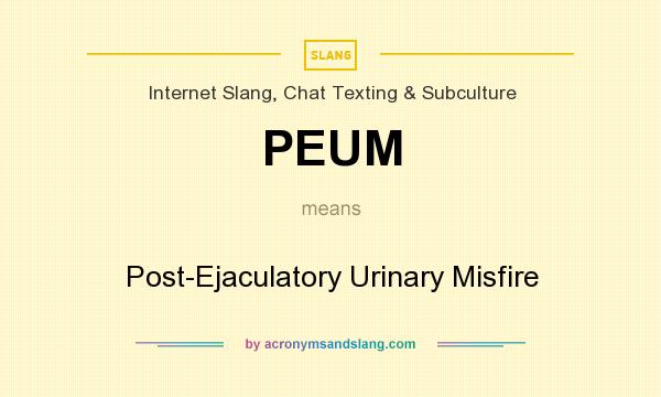What does PEUM mean? It stands for Post-Ejaculatory Urinary Misfire