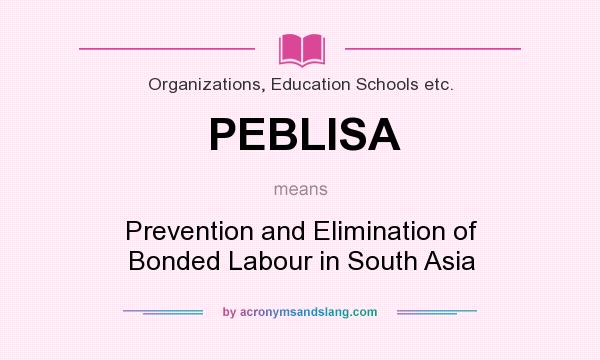 What does PEBLISA mean? It stands for Prevention and Elimination of Bonded Labour in South Asia