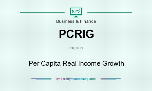 What does PCRIG mean? It stands for Per Capita Real Income Growth