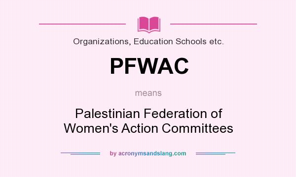 What does PFWAC mean? It stands for Palestinian Federation of Women`s Action Committees