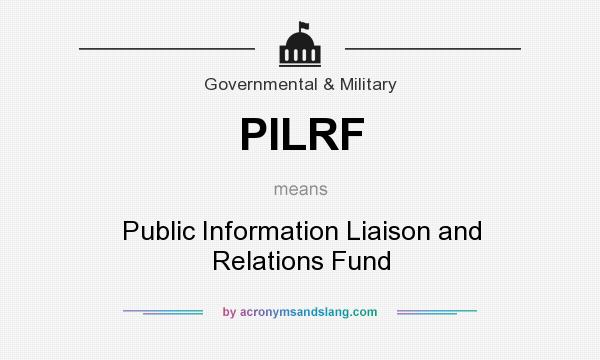 What does PILRF mean? It stands for Public Information Liaison and Relations Fund