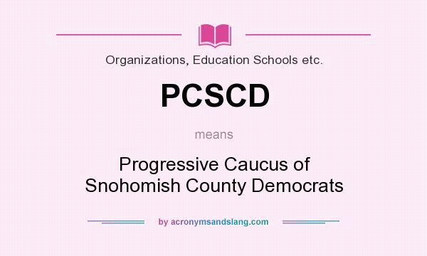 What does PCSCD mean? It stands for Progressive Caucus of Snohomish County Democrats