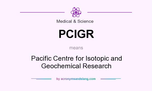 What does PCIGR mean? It stands for Pacific Centre for Isotopic and Geochemical Research