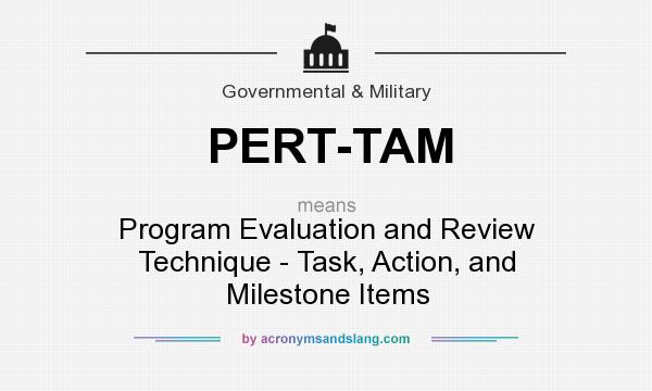 What does PERT-TAM mean? It stands for Program Evaluation and Review Technique - Task, Action, and Milestone Items