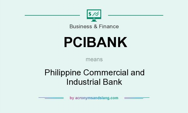 What does PCIBANK mean? It stands for Philippine Commercial and Industrial Bank