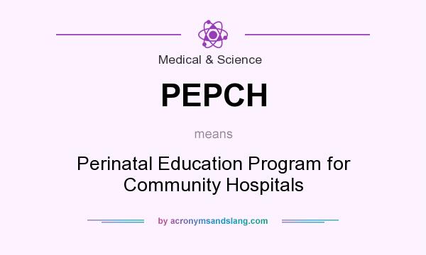 What does PEPCH mean? It stands for Perinatal Education Program for Community Hospitals