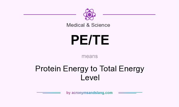 What does PE/TE mean? It stands for Protein Energy to Total Energy Level