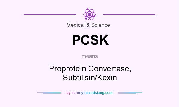 What does PCSK mean? It stands for Proprotein Convertase, Subtilisin/Kexin