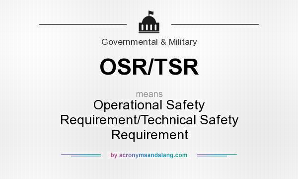 What does OSR/TSR mean? It stands for Operational Safety Requirement/Technical Safety Requirement