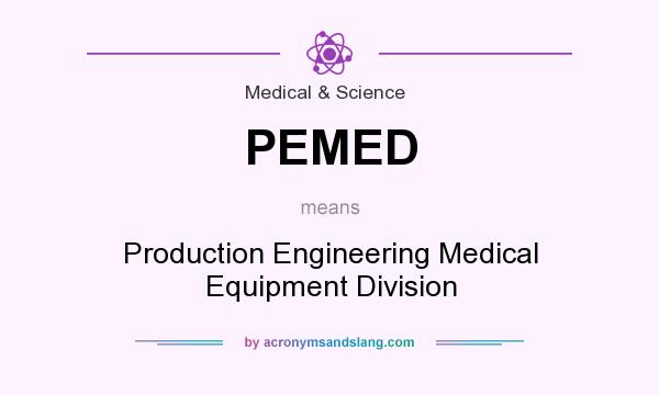 What does PEMED mean? It stands for Production Engineering Medical Equipment Division