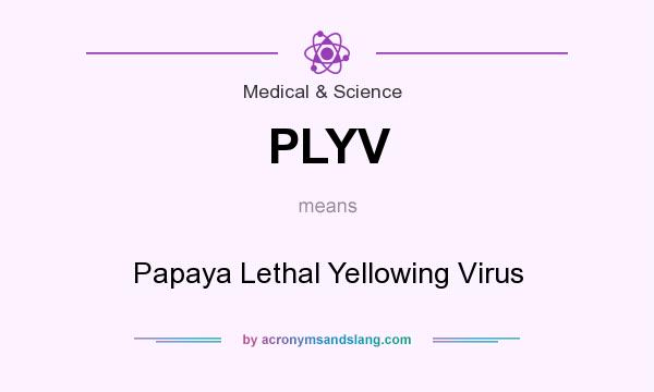 What does PLYV mean? It stands for Papaya Lethal Yellowing Virus