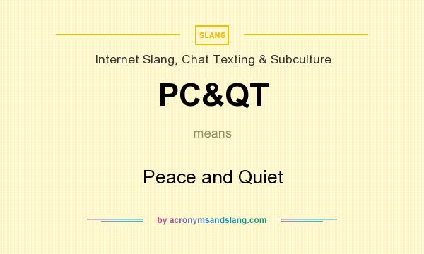 What does PC&QT mean? It stands for Peace and Quiet