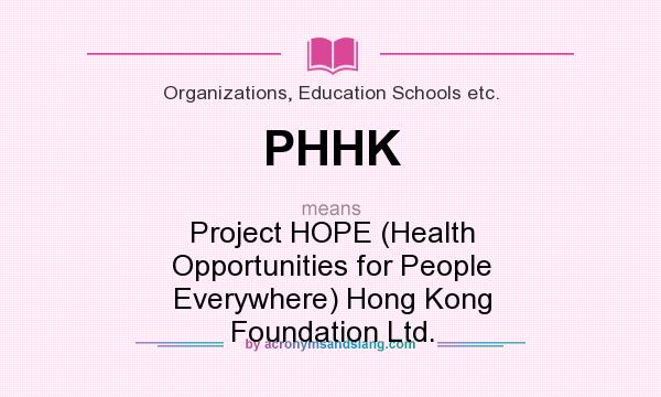 What does PHHK mean? It stands for Project HOPE (Health Opportunities for People Everywhere) Hong Kong Foundation Ltd.
