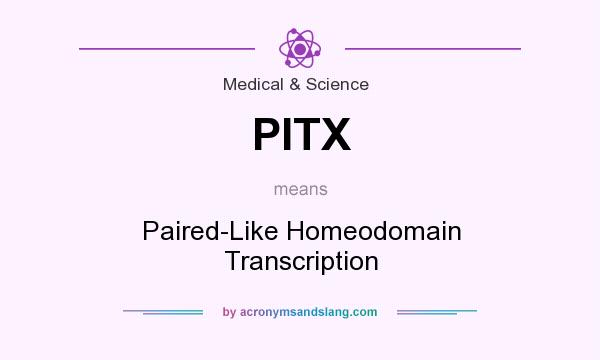 What does PITX mean? It stands for Paired-Like Homeodomain Transcription