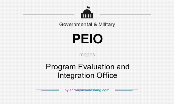 What does PEIO mean? It stands for Program Evaluation and Integration Office