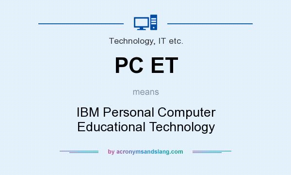 What does PC ET mean? It stands for IBM Personal Computer Educational Technology