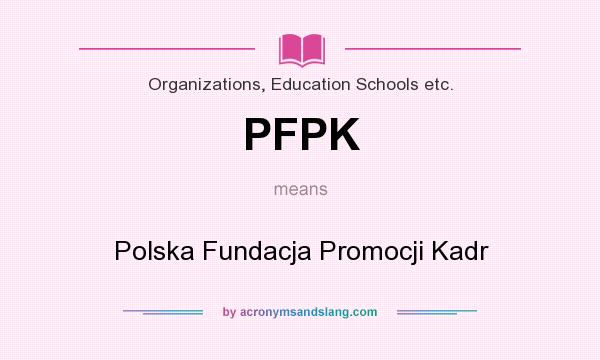 What does PFPK mean? It stands for Polska Fundacja Promocji Kadr
