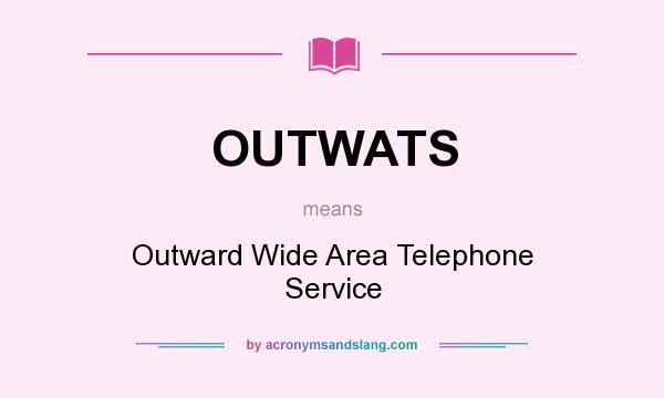 What does OUTWATS mean? It stands for Outward Wide Area Telephone Service