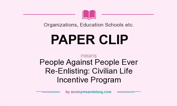 What does PAPER CLIP mean? It stands for People Against People Ever Re-Enlisting: Civilian Life Incentive Program