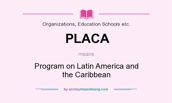 What does PLACA mean? It stands for Program on Latin America and the Caribbean