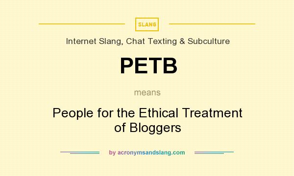 What does PETB mean? It stands for People for the Ethical Treatment of Bloggers