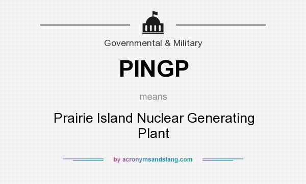 What does PINGP mean? It stands for Prairie Island Nuclear Generating Plant