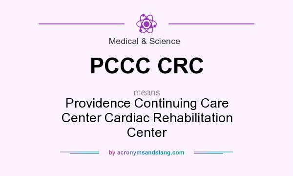 What does PCCC CRC mean? It stands for Providence Continuing Care Center Cardiac Rehabilitation Center