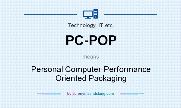 What does PC-POP mean? It stands for Personal Computer-Performance Oriented Packaging