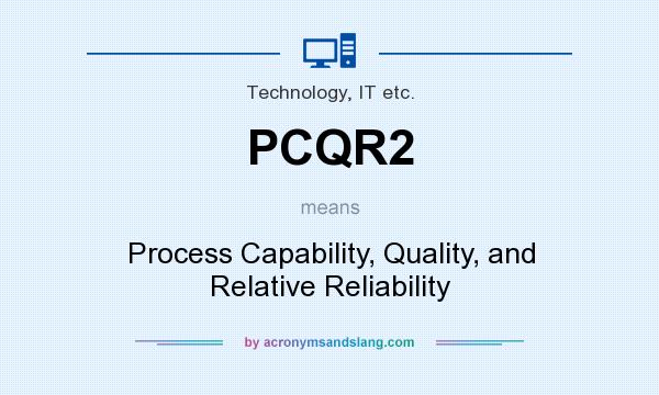 What does PCQR2 mean? It stands for Process Capability, Quality, and Relative Reliability