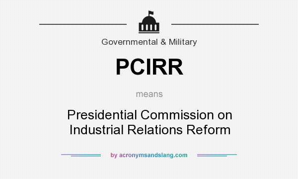 What does PCIRR mean? It stands for Presidential Commission on Industrial Relations Reform