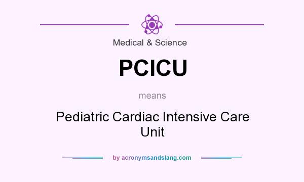 What does PCICU mean? It stands for Pediatric Cardiac Intensive Care Unit