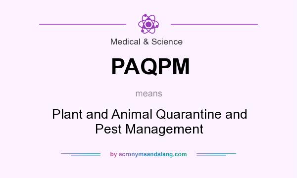 What does PAQPM mean? It stands for Plant and Animal Quarantine and Pest Management