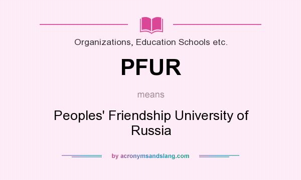 What does PFUR mean? It stands for Peoples` Friendship University of Russia