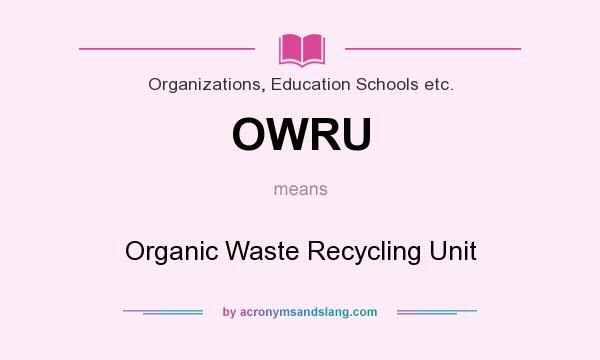 What does OWRU mean? It stands for Organic Waste Recycling Unit